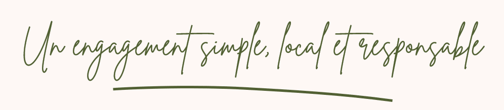 Un engagement simple, local et responsable